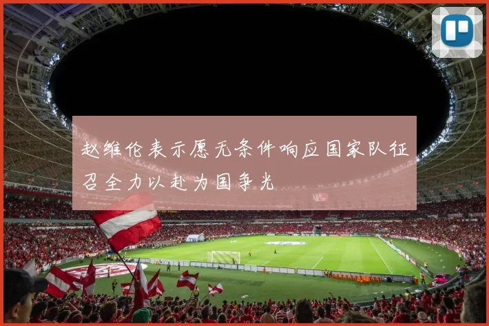 赵维伦表示愿无条件响应国家队征召全力以赴为国争光