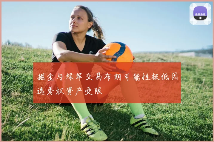 掘金与绿军交易布朗可能性极低因选秀权资产受限
